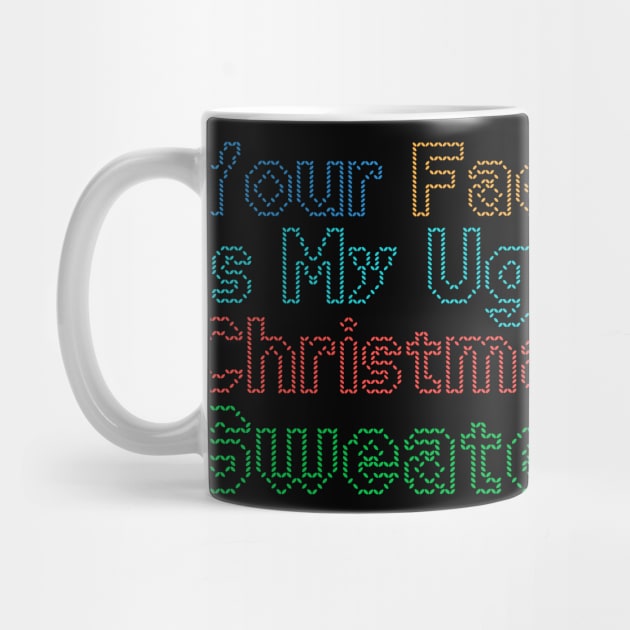 Your Face is My Ugly Christmas Sweater by GuiltlessGoods